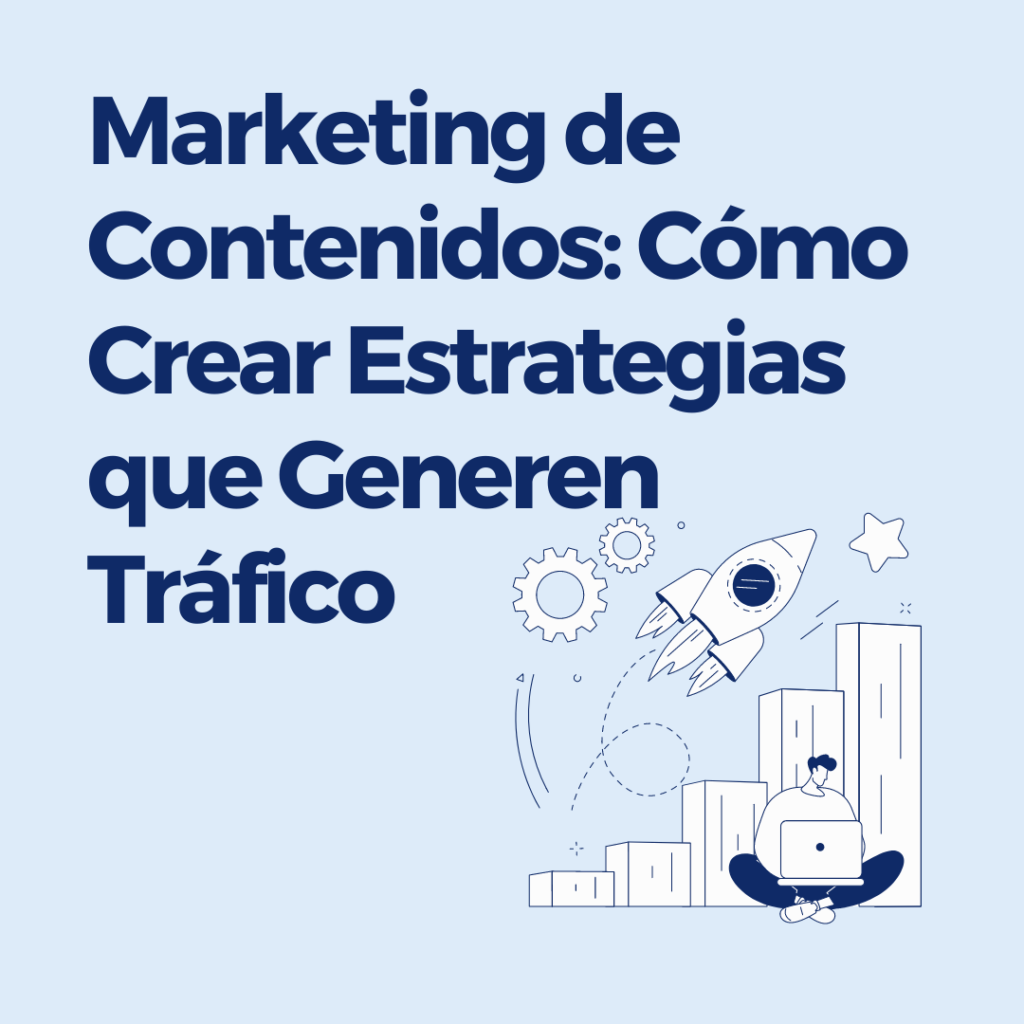 Marketing de Contenidos: Cómo Crear Estrategias que Generen Tráfico