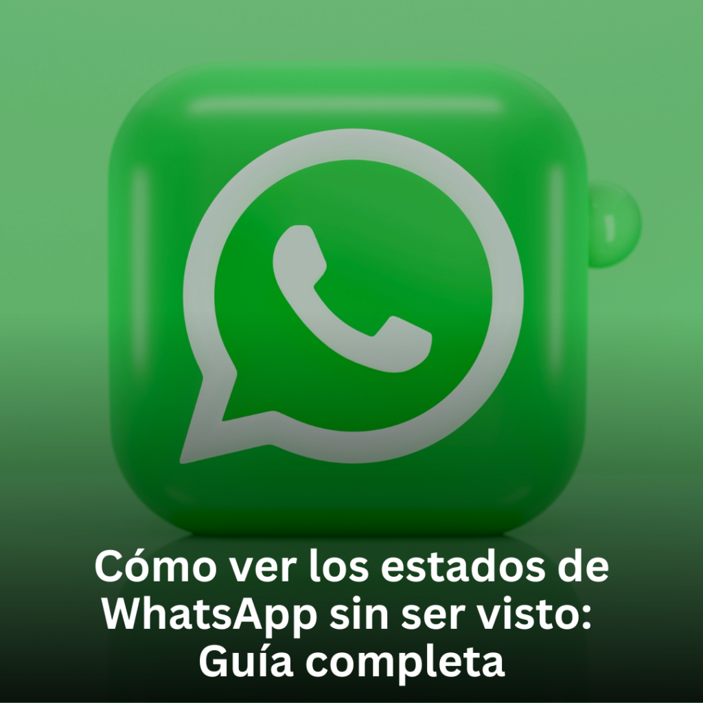 Cómo ver los estados de WhatsApp sin ser visto: Guía completa