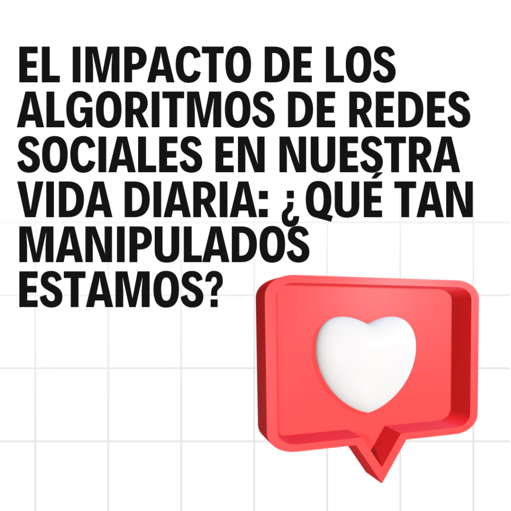 El Impacto de los Algoritmos de Redes Sociales en Nuestra Vida Diaria: ¿Qué Tan Manipulados Estamos?