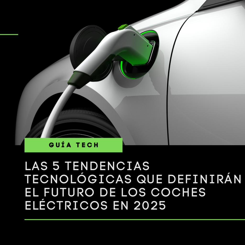 Las 5 Tendencias Tecnológicas que Definirán el Futuro de los Coches Eléctricos en 2025