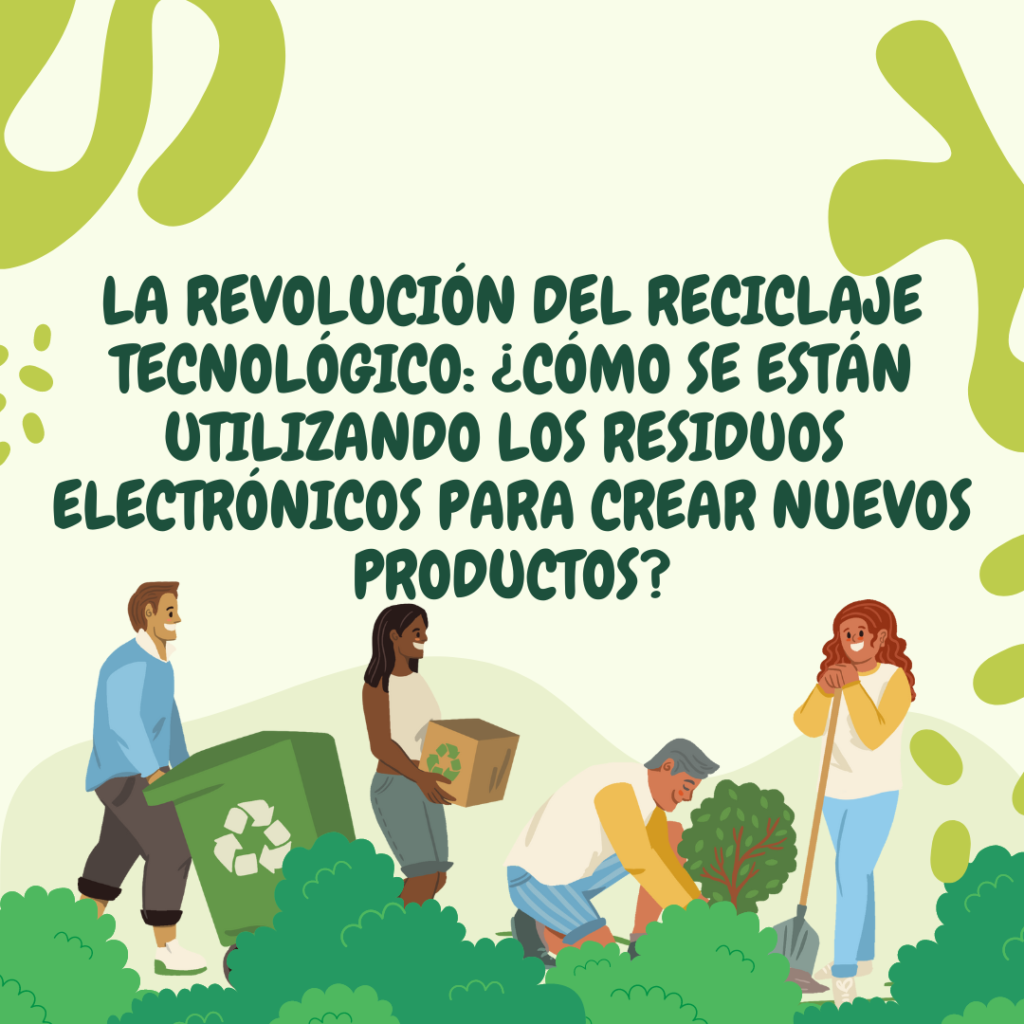 La Revolución del Reciclaje Tecnológico: ¿Cómo se Están Utilizando los Residuos Electrónicos para Crear Nuevos Productos?