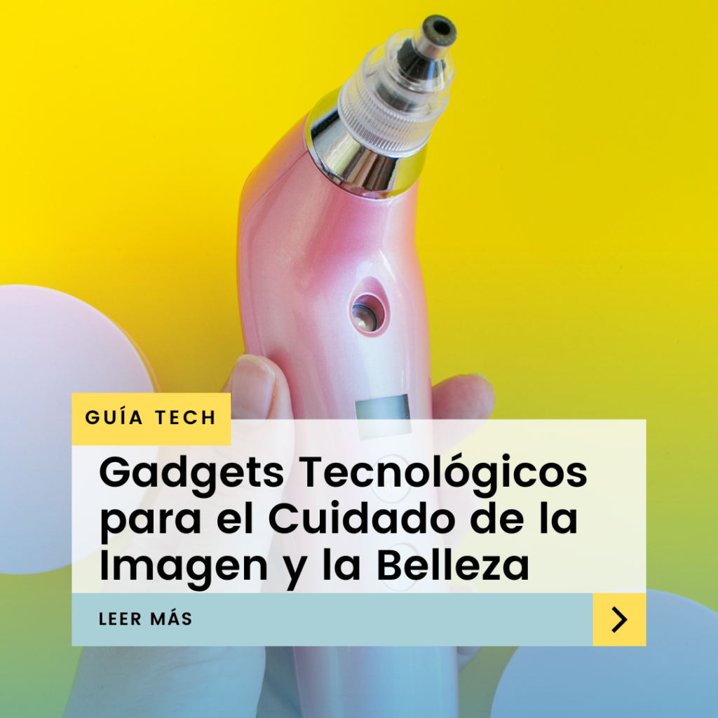 Gadgets Tecnológicos para el Cuidado de la Imagen y la Belleza